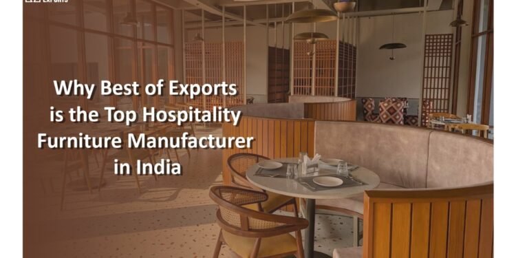 Why Best of Exports is the Top Hospitality Furniture Manufacturer in India