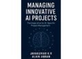 ‘Managing Innovative AI Projects,’ Provides the First Complete Framework to Tackle the 85% Failure Rate in AI Initiatives