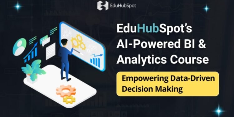 EduHubSpot’s AI-Powered BI and Analytics Course: Empowering Data-Driven Decision Making