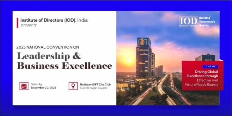 Institute of Directors (IOD) to Host First-ever National Convention on Leadership and Business Excellence at GIFT City on Dec 20