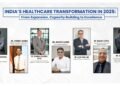 India’s Healthcare Transformation in 2025: From Expansion, Capacity Building to Excellence
