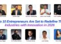 Top 10 Entrepreneurs Are Set to Redefine Their Industries with Innovation in 2026