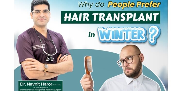 Why Winter Is Considered the Best Season for Hair Transplant : Hair Transplant Surgeon Dr. Navnit Haror Explains