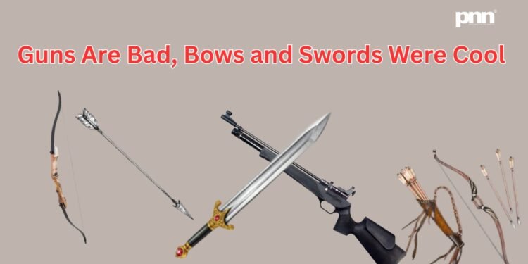 Guns Are Bad, Bows and Swords Were Cool and Society Knows Why