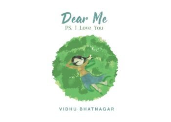 Dr. Vidhu Bhatnagar’s Dear Me: PS I Love You: Reflections on Resilience and Self-Growth