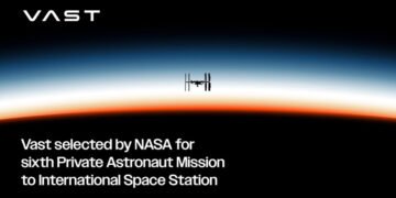 Vast Selected by NASA for Sixth Private Astronaut Mission to International Space Station