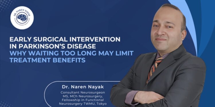 Early Surgical Intervention in Parkinson’s Disease: Why Waiting Too Long May Limit Treatment Benefits? – Dr. Naren Nayak