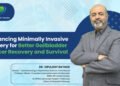 Revolutionizing Minimally Invasive Surgery for Gallbladder Cancer and Enhancing Recovery and Survival Rates: Dr. Vipulroy Rathore