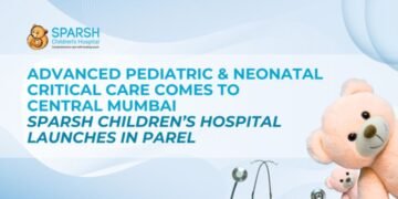 Advanced Pediatric and Neonatal Critical Care Comes to Central Mumbai: Sparsh Children’s Hospital Launches in Parel