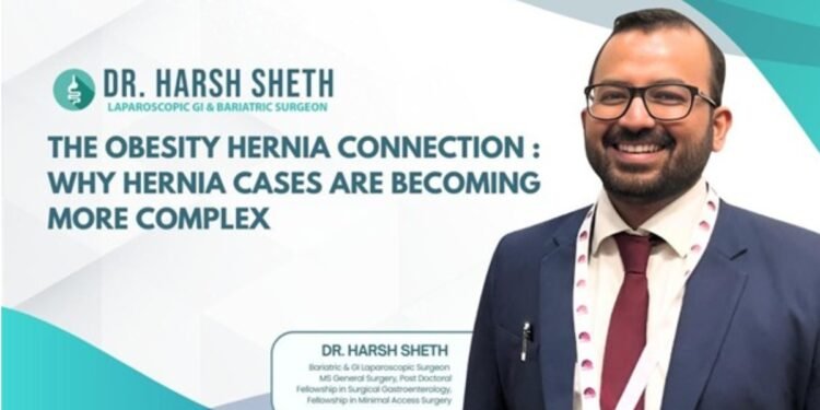 Dr. Harsh Sheth Highlights The Obesity–Hernia Connection: Why Hernia Cases Are Becoming More Complex