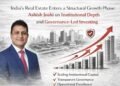 India’s Real Estate Enters a Structural Growth Phase: Ashish Joshi on Institutional Depth and Governance-Led Investing