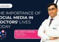 The importance of social media in doctors’ lives today: Insights from Dr. Garvit Chitkara