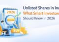 Unlisted Shares in India: What Smart Investors Should Know in 2026