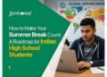 How to Make Your Summer Break Count: A Roadmap for Indian High School Students Aspiring to Study at Top Universities Abroad