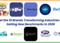 Meet top 10 Brands Transforming Industries and Setting New Benchmarks in 2026