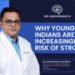 Why Younger Indians Are Increasingly at Risk of Stroke? – Dr. Guruprasad Hosurkar