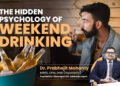 Psychiatrist Dr. Prabhojit Mohanty on Weekend Drinking, Really a Choice or a Coping Pattern?