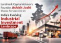 Landmark Capital Advisor’s Founder, Ashish Joshi Shares Perspective on India’s Evolving Industrial Investment Landscape