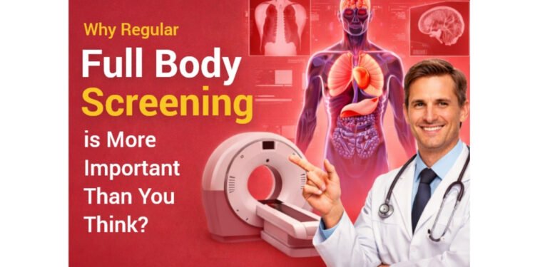 Why Regular Full Body Screening is More Important Than You Think?