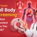 Why Regular Full Body Screening is More Important Than You Think?