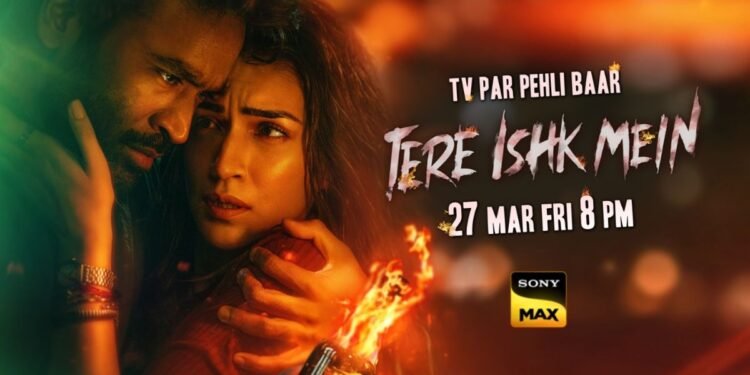 Dhanush Returns to the Ghats: ‘Tere Ishk Mein’ Set for a Grand World Television Premiere on Sony MAX this March 27th, 8pm