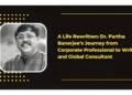 A Life Rewritten: Dr. Partha Banerjee’s Journey from Corporate Professional to Writer and Global Consultant