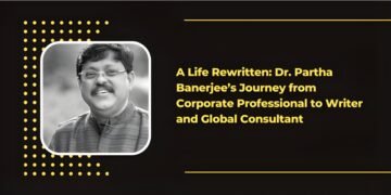 A Life Rewritten: Dr. Partha Banerjee’s Journey from Corporate Professional to Writer and Global Consultant