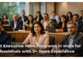 Best Executive MBA Programs in India for Professionals with 5+ Years Experience