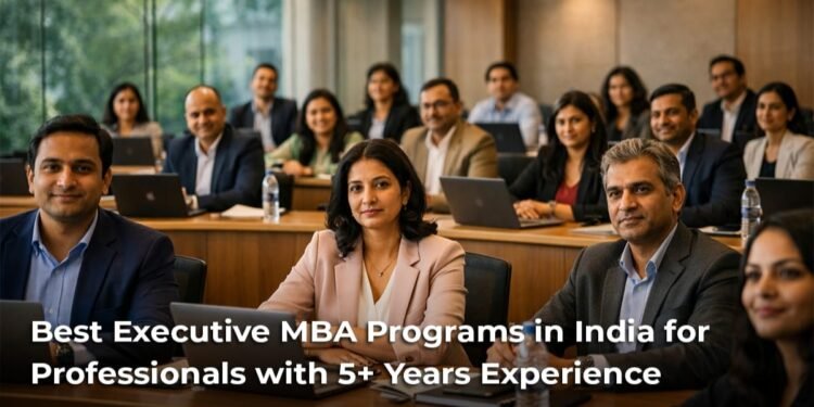 Best Executive MBA Programs in India for Professionals with 5+ Years Experience