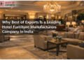 Why Best of Exports Is a Leading Hotel Furniture Manufacturers Company in India
