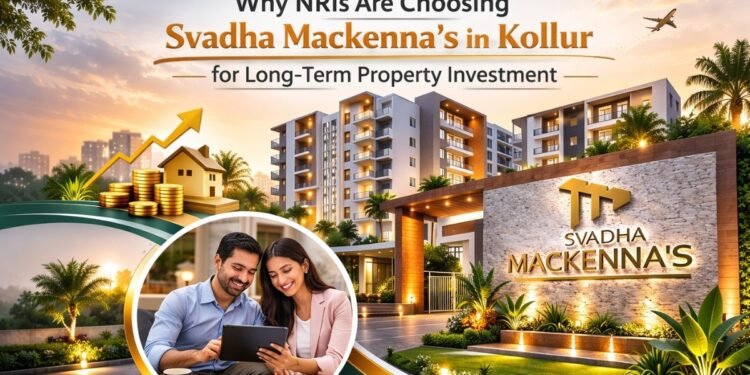 Why NRIs Are Choosing Svadha Mackenna’s in Kollur for Long-Term Property Investment