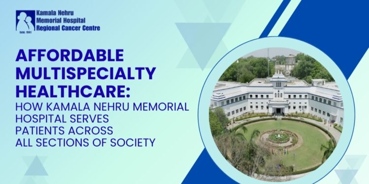 Affordable Multispecialty Healthcare: How Kamala Nehru Memorial Hospital Serves Patients Across All Sections of Society