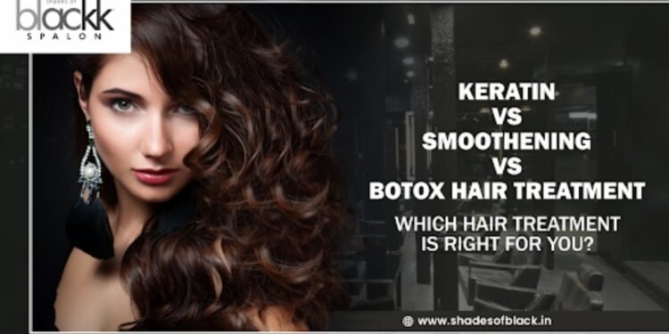 Keratin vs Smoothening vs Botox Hair Treatment: Which Hair Treatment Is Right for You?