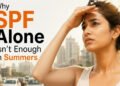 Why SPF Alone Isn’t Enough in Indian Summers