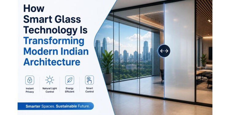 How Smart Glass Technology Is Transforming Modern Indian Architecture