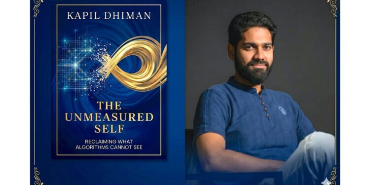 Kapil Dhiman Releases The Unmeasured Self, A Quantum-Era Inquiry into Selfhood, Algorithms, and the Soul