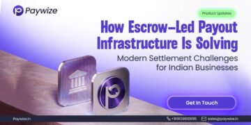How Paywize Is Using Escrow-Led Payout Infrastructure to Solve Modern Settlement Challenges for Indian Businesses