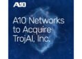 A10 Networks Acquires TrojAI Inc., Expanding AI Roadmap