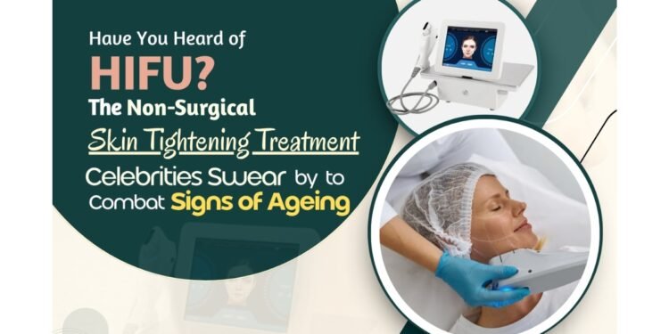 Have You Heard of HIFU? The Non-Surgical Skin Tightening Treatment Celebrities Swear by to Combat Signs of Ageing