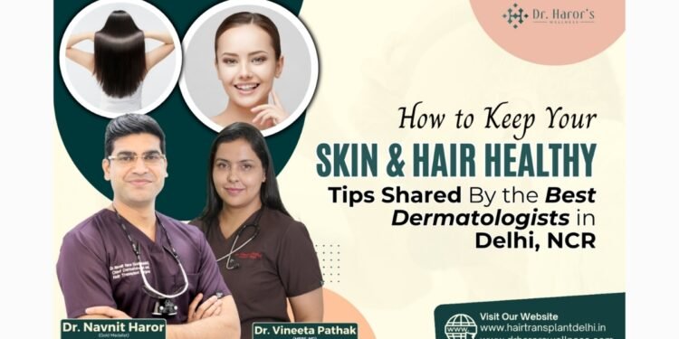 How to Keep Your Skin and Hair Healthy: Tips Shared By the Best Dermatologists in Delhi NCR