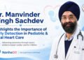 Dr. Manvinder Singh Sachdev Highlights the Importance of Early Detection in Pediatric and Fetal Heart Conditions