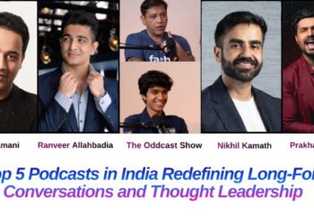 Top 5 Podcasts in India Redefining Long-Form Conversations and Thought Leadership