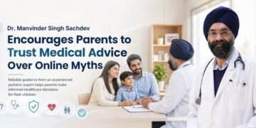 Dr. Manvinder Singh Sachdev Encourages Parents to Trust Medical Advice Over Online Myths