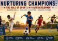 Nurturing Champions: The Role of Sports in Youth Development