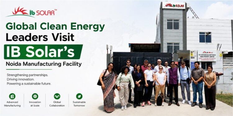 Global Clean Energy Leaders Visit IB Solar’s Noida Manufacturing Facility, Witness India’s Rising Solar Manufacturing Capabilities