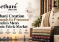 Sethani Creation Expands Its Presence in India’s Men’s Ethnic Fabric Market