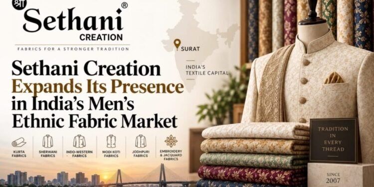 Sethani Creation Expands Its Presence in India’s Men’s Ethnic Fabric Market
